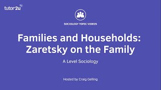 Zaretsky on the Family  A Level Sociology  Families [upl. by Lareena]