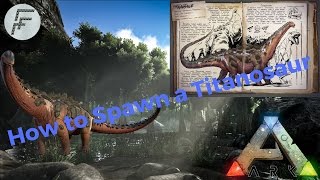 Ark Survival Evolved How to Spawn a Titanosaur [upl. by Monto]