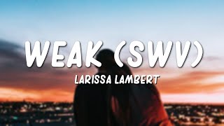 Larissa Lambert  Weak SWV CoverLyrics [upl. by Spragens]