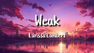 Weak  Larissa Lambert lyrics [upl. by Layne]